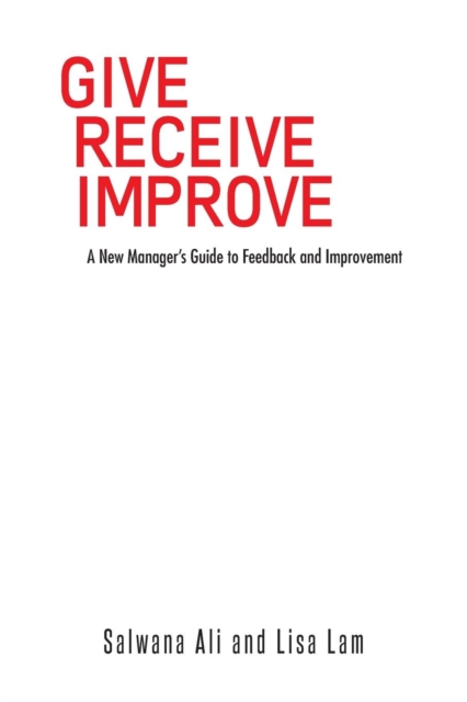 Give Receive Improve : A New Manager's Guide to Feedback and Improvement, Paperback / softback Book