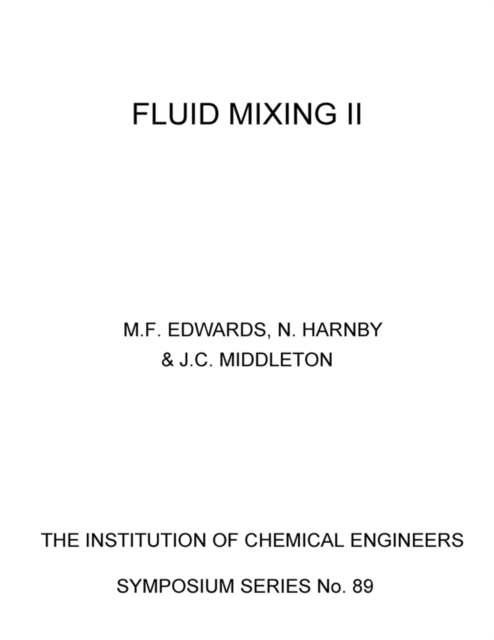 Fluid Mixing II : A Symposium Organised by the Yorkshire Branch and the Fluid Mixing Processes Subject Group of the Institution of Chemical Engineers and Held at Bradford University, 3-5 April 1984, PDF eBook