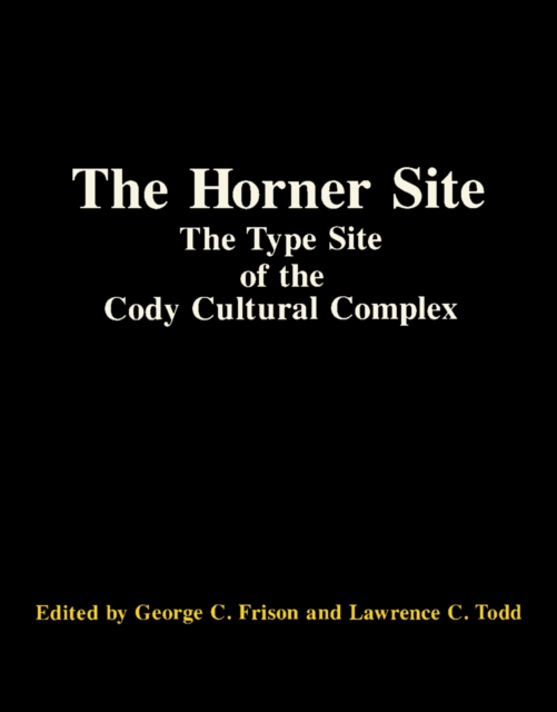 The Horner Site : The Type Site of the Cody Cultural Complex, PDF eBook