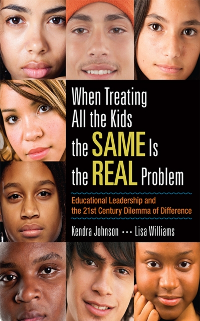 When Treating All the Kids the SAME Is the REAL Problem : Educational Leadership and the 21st Century Dilemma of Difference, EPUB eBook
