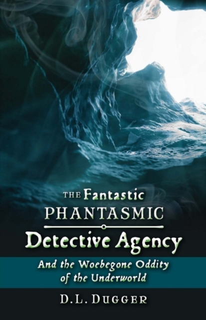 The Fantastic Phantasmic Detective Agency : And the Woebegone Oddity of the Underworld, Paperback / softback Book