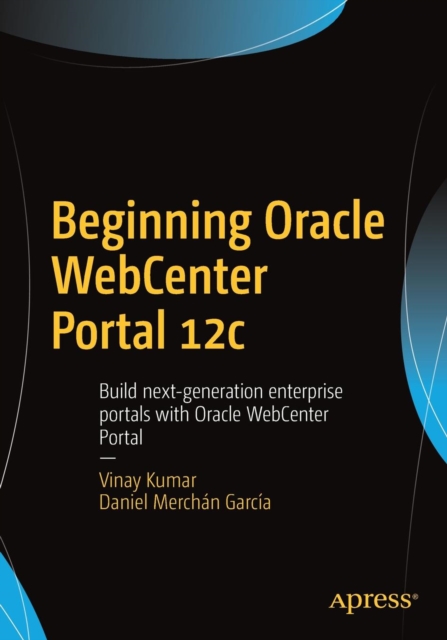 Beginning Oracle WebCenter Portal 12c : Build next-generation enterprise portals with Oracle WebCenter Portal, Paperback / softback Book