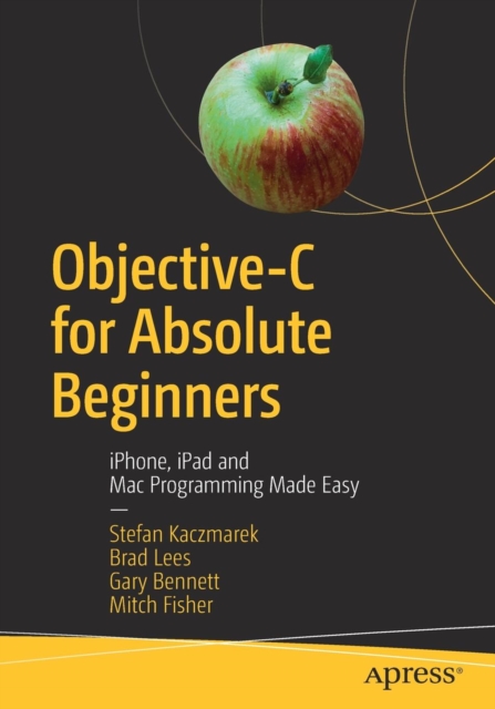 Objective-C for Absolute Beginners : iPhone, iPad and Mac Programming Made Easy, Paperback / softback Book