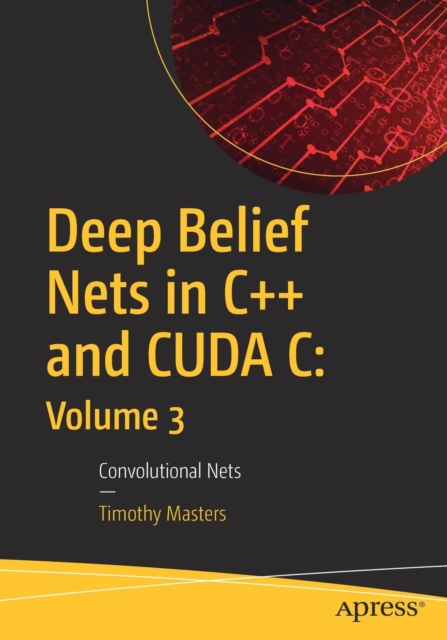 Deep Belief Nets in C++ and CUDA C: Volume 3 : Convolutional Nets, Paperback / softback Book