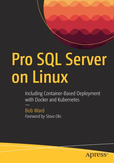 Pro SQL Server on Linux : Including Container-Based Deployment with Docker and Kubernetes, Paperback / softback Book