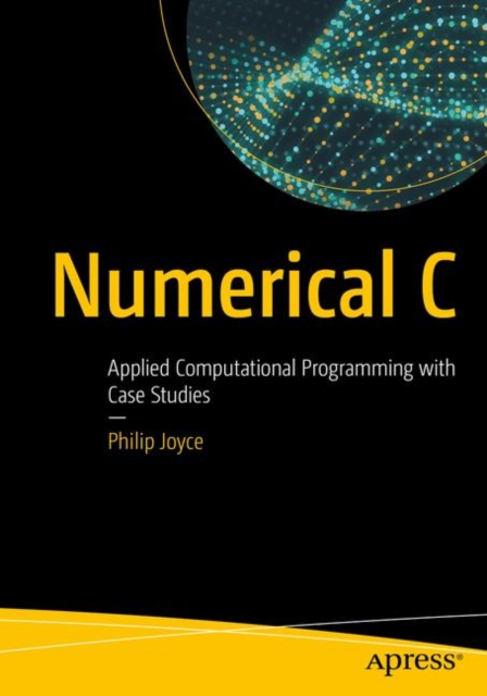 Numerical C : Applied Computational Programming with Case Studies, Paperback / softback Book