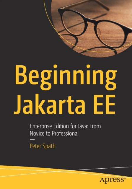 Beginning Jakarta EE : Enterprise Edition for Java:  From Novice to Professional, Paperback / softback Book