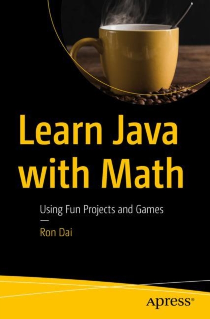 Learn Java with Math : Using Fun Projects and Games, Paperback / softback Book