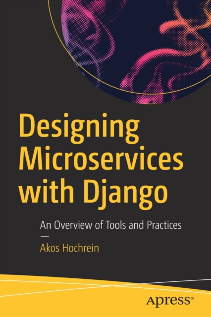 Designing Microservices with Django : An Overview of Tools and Practices, Paperback / softback Book