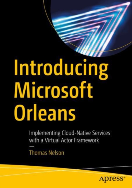 Introducing Microsoft Orleans : Implementing Cloud-Native Services with a Virtual Actor Framework, Paperback / softback Book