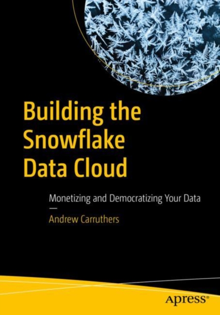 Building the Snowflake Data Cloud : Monetizing and Democratizing Your Data, Paperback / softback Book