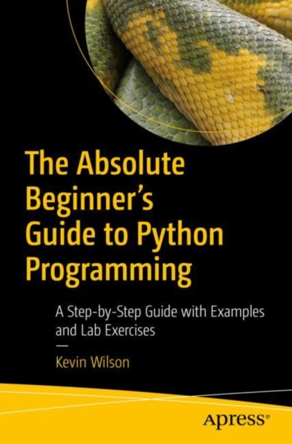 The Absolute Beginner's Guide to Python Programming : A Step-by-Step Guide with Examples and Lab Exercises, Paperback / softback Book