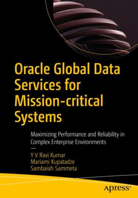 Oracle Global Data Services for Mission-critical Systems : Maximizing Performance and Reliability in Complex Enterprise Environments, Paperback / softback Book