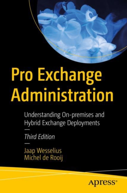 Pro Exchange Administration : Understanding On-premises and Hybrid Exchange Deployments, Paperback / softback Book