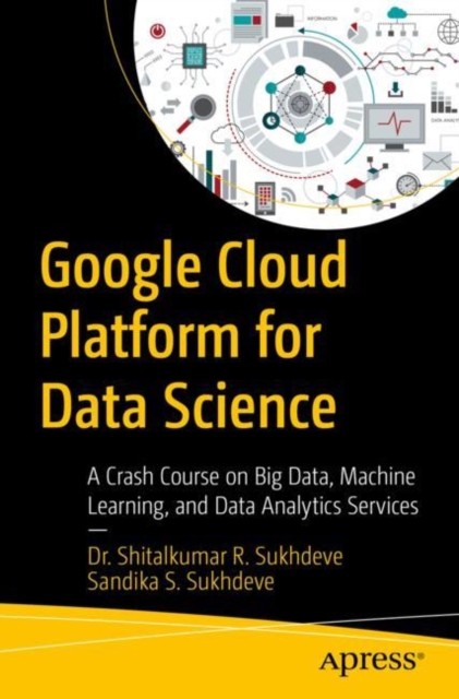 Google Cloud Platform for Data Science : A Crash Course on Big Data, Machine Learning, and Data Analytics Services, Paperback / softback Book