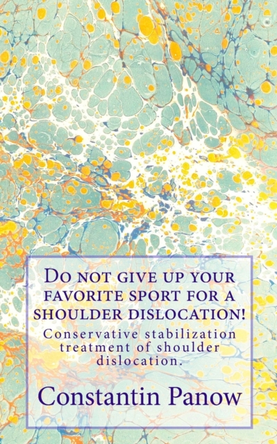 Do not give up your favorite sport for a shoulder dislocation! : Conservative stabilization treatment of shoulder dislocation., Paperback / softback Book