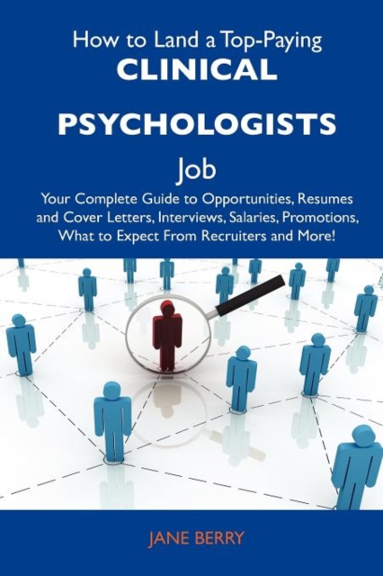 How to Land a Top-Paying Clinical Psychologists Job : Your Complete Guide to Opportunities, Resumes and Cover Letters, Interviews, Salaries, Promotions, Paperback / softback Book