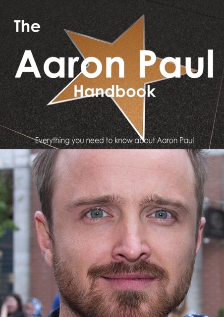 The Aaron Paul Handbook - Everything You Need to Know about Aaron Paul, Paperback / softback Book