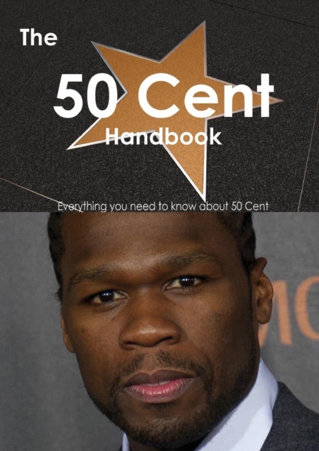 The 50 Cent Handbook - Everything You Need to Know about 50 Cent, Paperback / softback Book