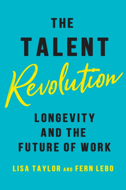 The Talent Revolution : Longevity and the Future of Work, Hardback Book