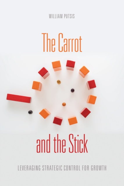 The Carrot and the Stick : Leveraging Strategic Control for Growth, Hardback Book