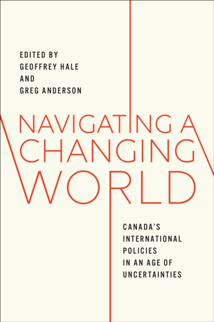 Navigating a Changing World : Canada's International Policies in an Age of Uncertainties, Paperback / softback Book