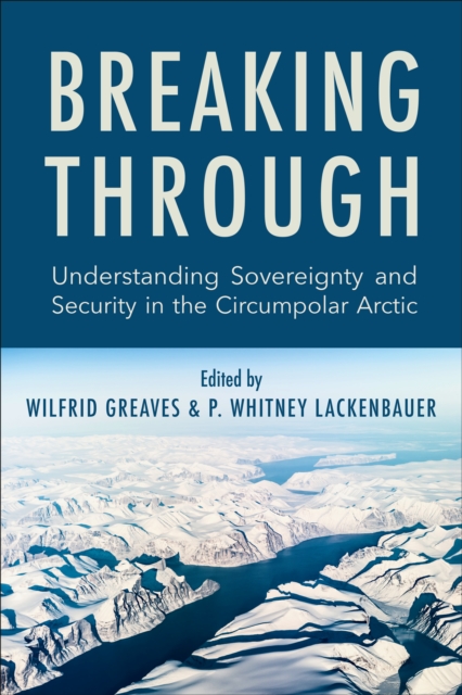 Breaking Through : Understanding Sovereignty and Security in the Circumpolar Arctic, PDF eBook