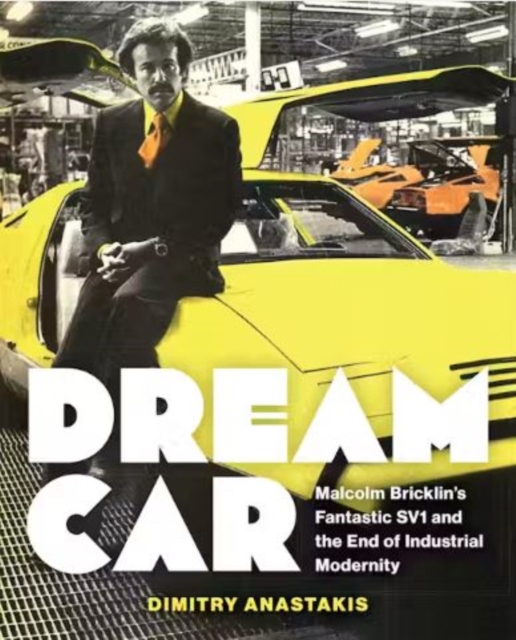 Dream Car : Malcolm Bricklin's Fantastic SV1 and the End of Industrial Modernity, Hardback Book