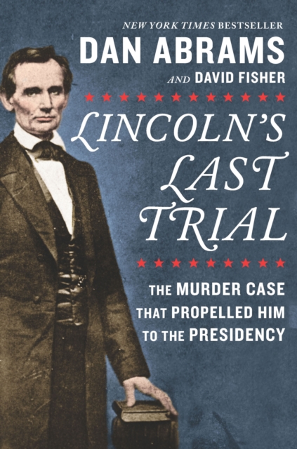 Lincoln's Last Trial : The Murder Case That Propelled Him to the Presidency, EPUB eBook