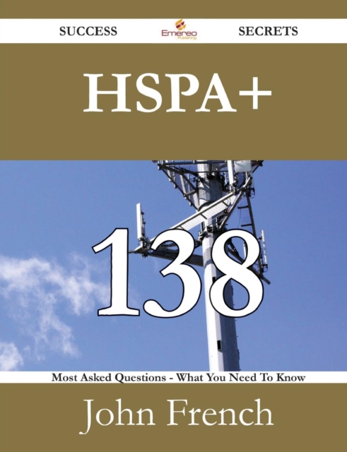 Hspa+ 138 Success Secrets - 138 Most Asked Questions on Hspa+ - What You Need to Know, Paperback / softback Book