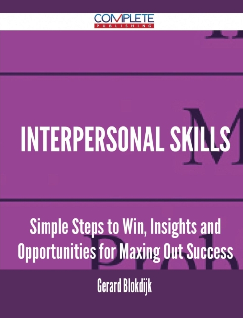 Interpersonal Skills - Simple Steps to Win, Insights and Opportunities for Maxing Out Success, Paperback / softback Book