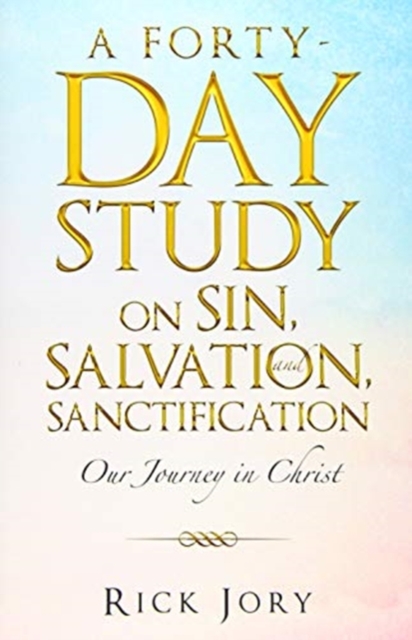 A Forty-Day Study on Sin, Salvation, and Sanctification : Our Journey in Christ, Hardback Book