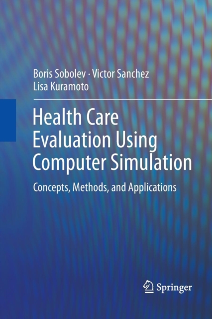 Health Care Evaluation Using Computer Simulation : Concepts, Methods, and Applications, Paperback / softback Book