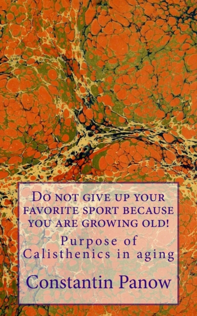 Do not give up your favorite sport because you are growing old! : Purpose of Calisthenics in aging., Paperback / softback Book