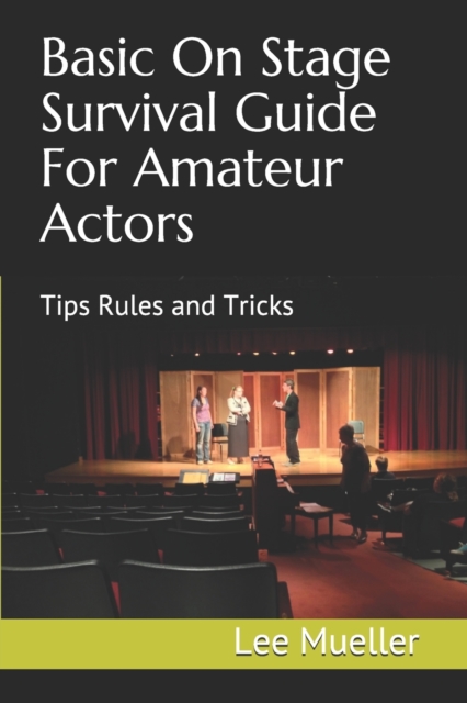 Basic On Stage Survival Guide For Amateur Actors : Tips Rules and Tricks, Paperback / softback Book