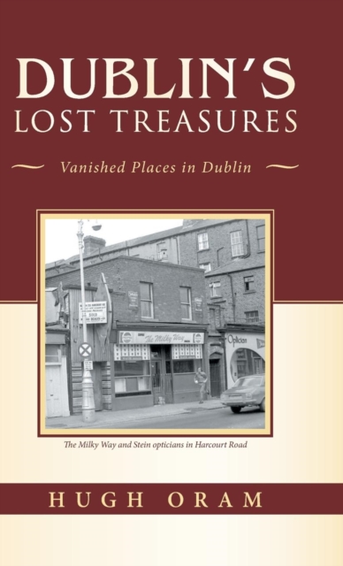Dublin's Lost Treasures : Vanished Places in Dublin, Hardback Book