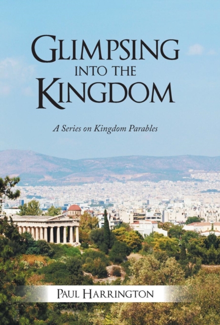Glimpsing Into the Kingdom : A Series on Kingdom Parables, Hardback Book