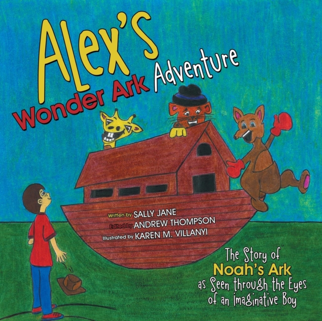Alex's Wonder Ark Adventure : The Story of Noah's Ark as Seen Through the Eyes of an Imaginative Boy, Paperback / softback Book