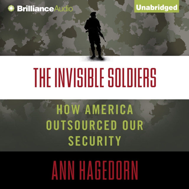 The Invisible Soldiers : How America Outsourced Our Security, eAudiobook MP3 eaudioBook