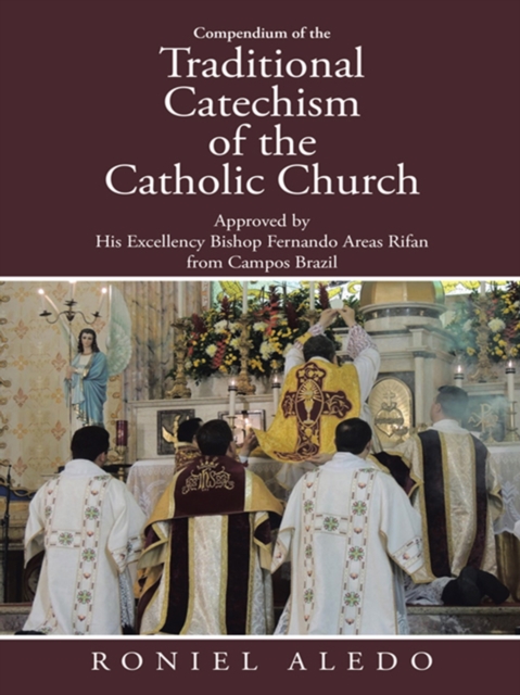 Compendium of the Traditional Catechism of the Catholic Church : Approved by  His Excellency Bishop Fernando Areas Rifan  from Campos Brazil, EPUB eBook