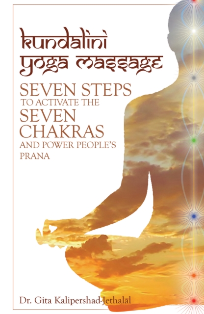 Kundalini Yoga Massage : Seven Steps to Activate the Seven Chakras and Power People'S Prana, EPUB eBook