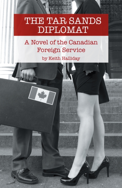 The Tar Sands Diplomat : A Novel of the Canadian Foreign Service, EPUB eBook