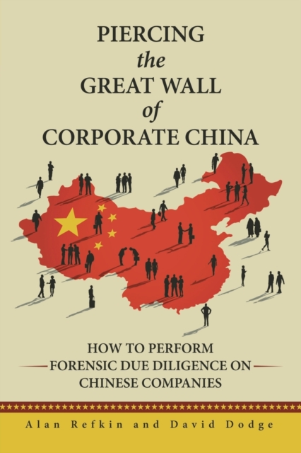 Piercing the Great Wall of Corporate China : How to Perform Forensic Due Diligence on Chinese Companies, Paperback / softback Book