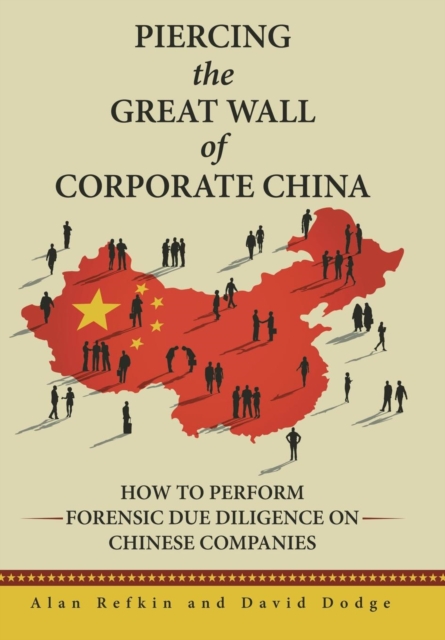 Piercing the Great Wall of Corporate China : How to Perform Forensic Due Diligence on Chinese Companies, Hardback Book