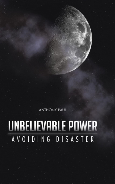 Unbelievable Power : Avoiding Disaster, Hardback Book