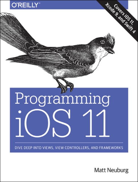 Programming iOS 11 : Dive Deep into Views, View Controllers, and Frameworks, Paperback / softback Book
