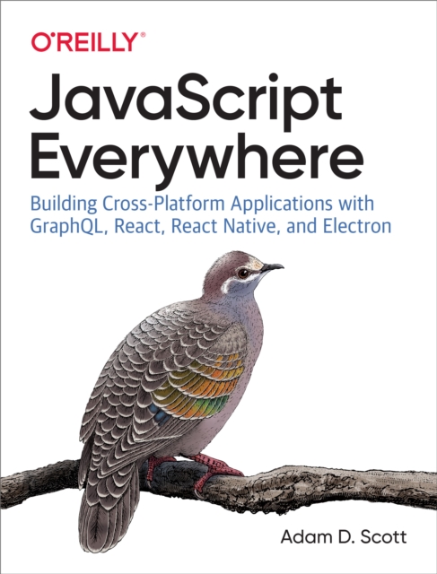 JavaScript Everywhere : Building Cross-Platform Applications with GraphQL, React, React Native, and Electron, EPUB eBook