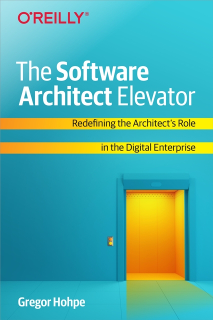 The Software Architect Elevator : Redefining the Architect's Role in the Digital Enterprise, PDF eBook