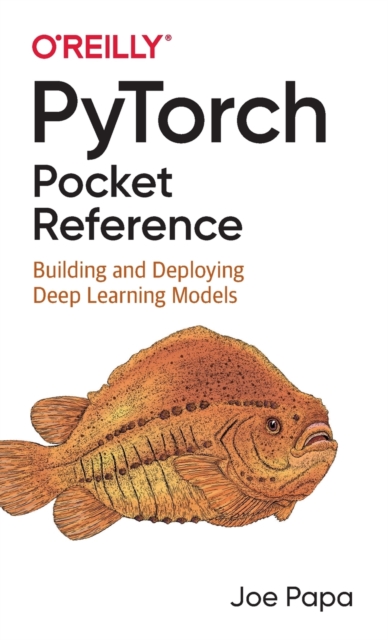Pytorch Pocket Reference : Building and Deploying Deep Learning Models, Paperback / softback Book