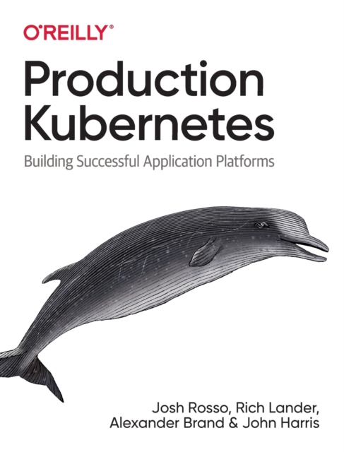 Production Kubernetes : Building Successful Application Platforms, Paperback / softback Book